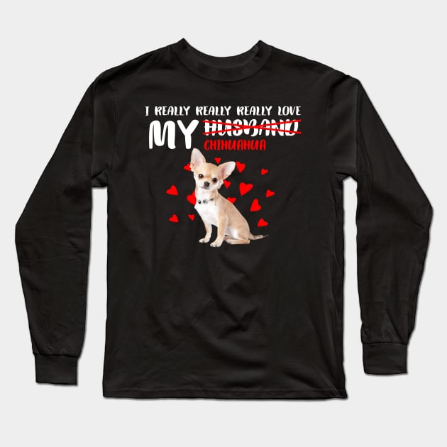 I Really Really Really Love My Chihuahua Best Gift for Dog Lovers Long Sleeve T-Shirt by brittenrashidhijl09